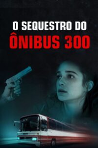 O Sequestro do Ônibus 300 (2018) Online